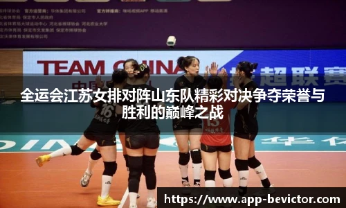 全运会江苏女排对阵山东队精彩对决争夺荣誉与胜利的巅峰之战