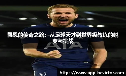 凯恩的传奇之路：从足球天才到世界级教练的蜕变与挑战